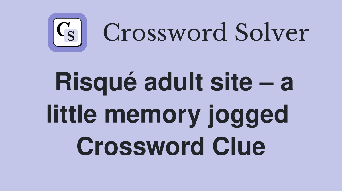 Risqué adult site – a little memory jogged  Crossword Clue