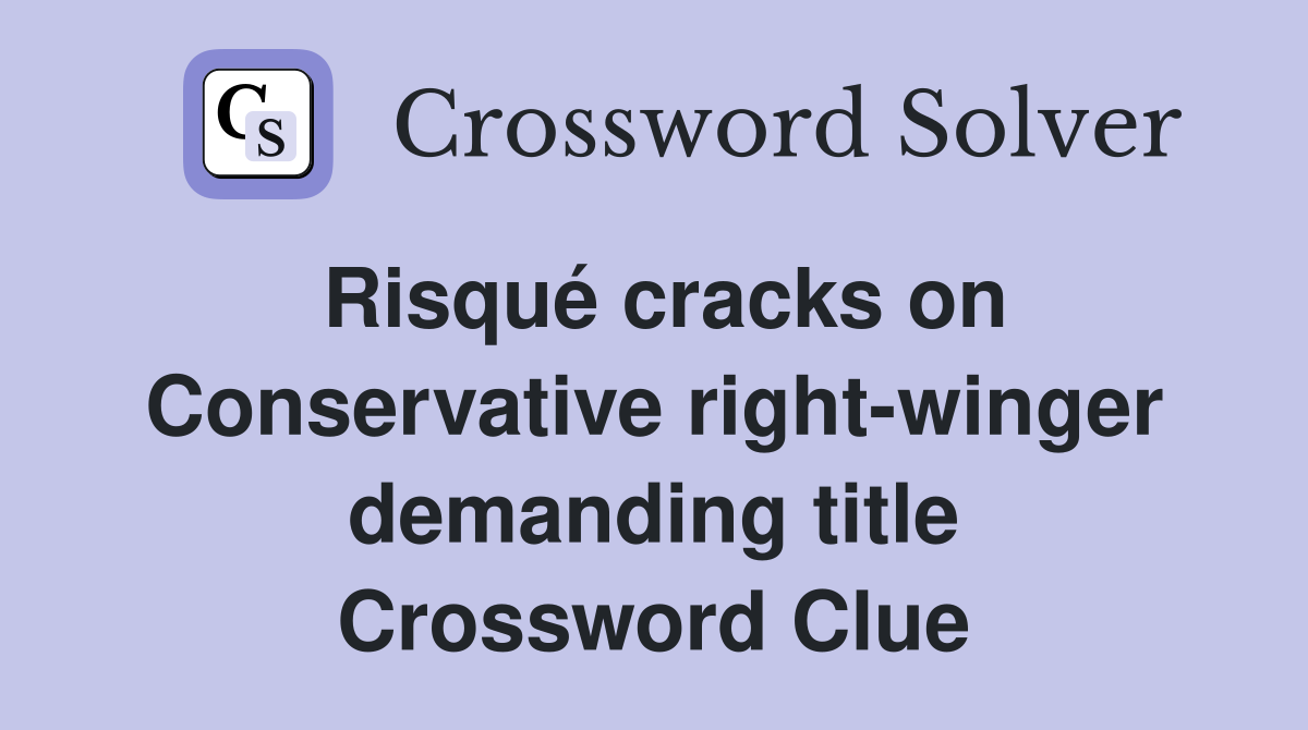 Risqué cracks on Conservative right-winger demanding title Crossword Clue