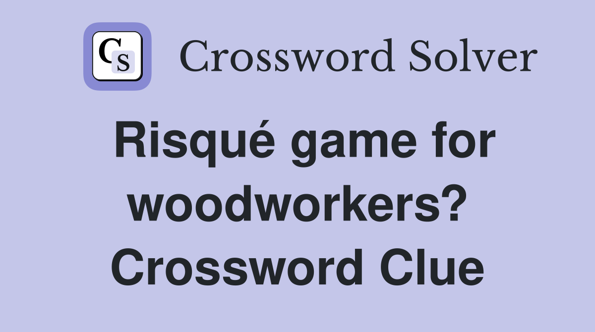 Risqué game for woodworkers? Crossword Clue