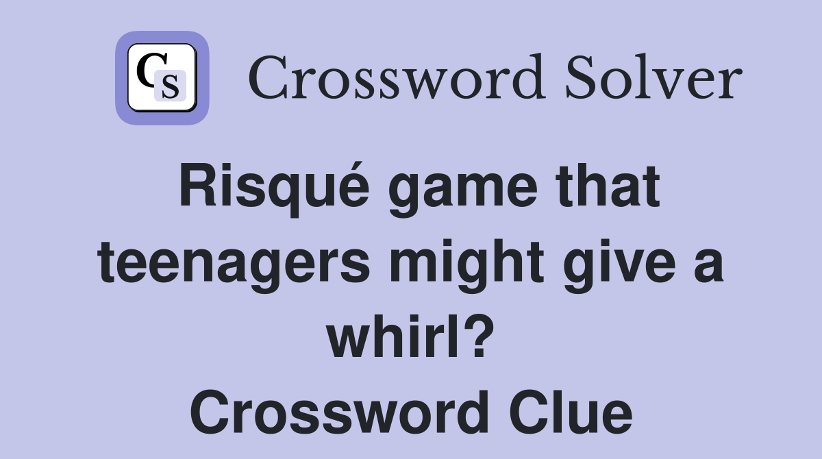 Risqué game that teenagers might give a whirl? Crossword Clue