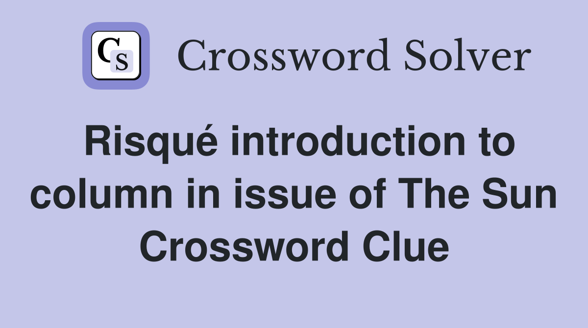 Risqué introduction to column in issue of The Sun Crossword Clue
