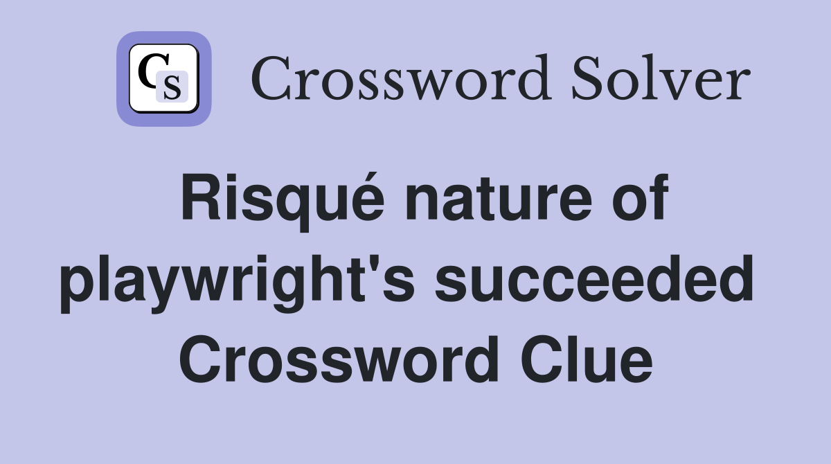 Risqué nature of playwright's succeeded  Crossword Clue