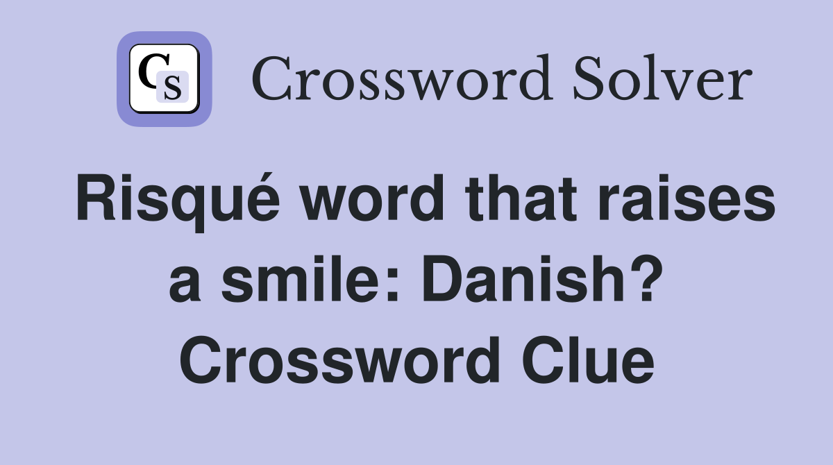 Risqué word that raises a smile: Danish? Crossword Clue