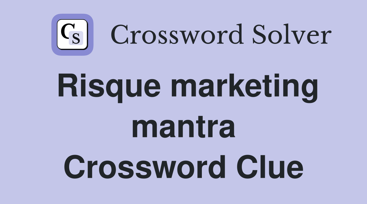 Risque marketing mantra Crossword Clue