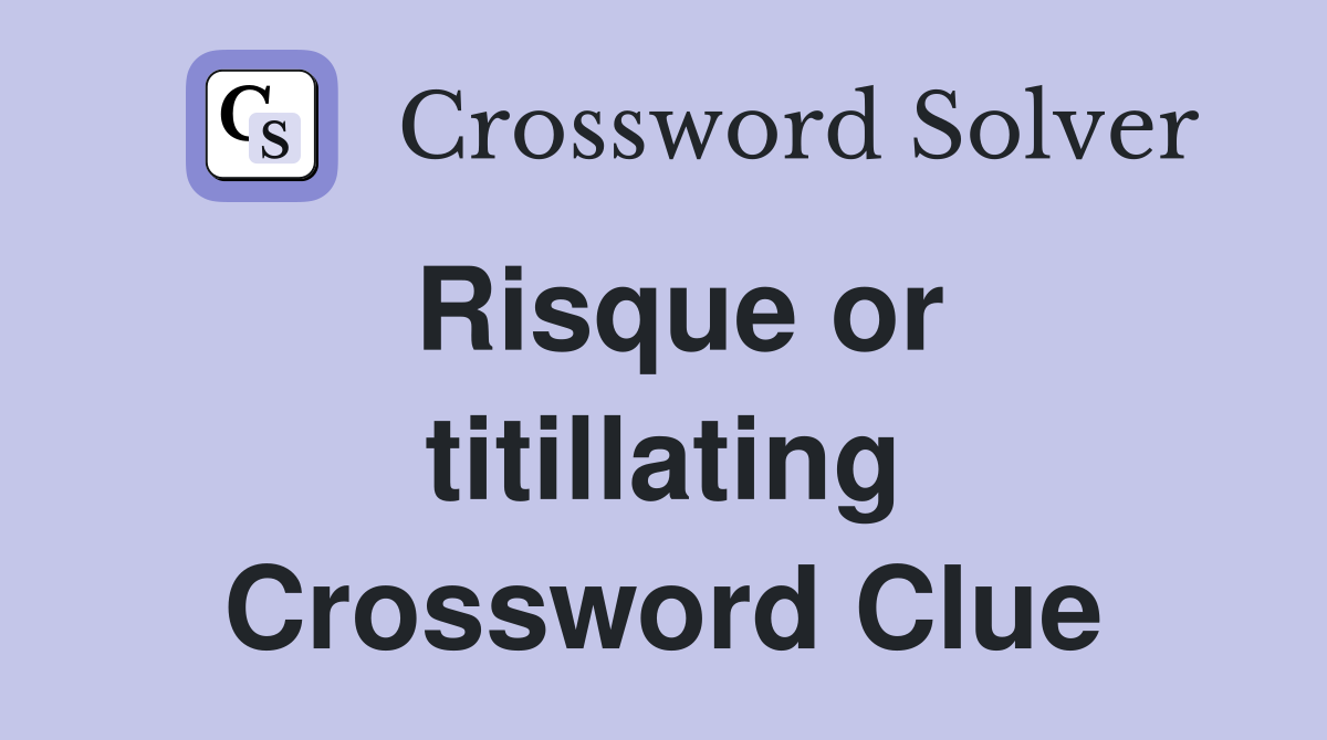 Risque or titillating Crossword Clue