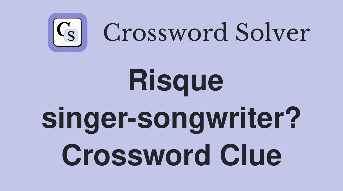 Risque singer-songwriter? Crossword Clue
