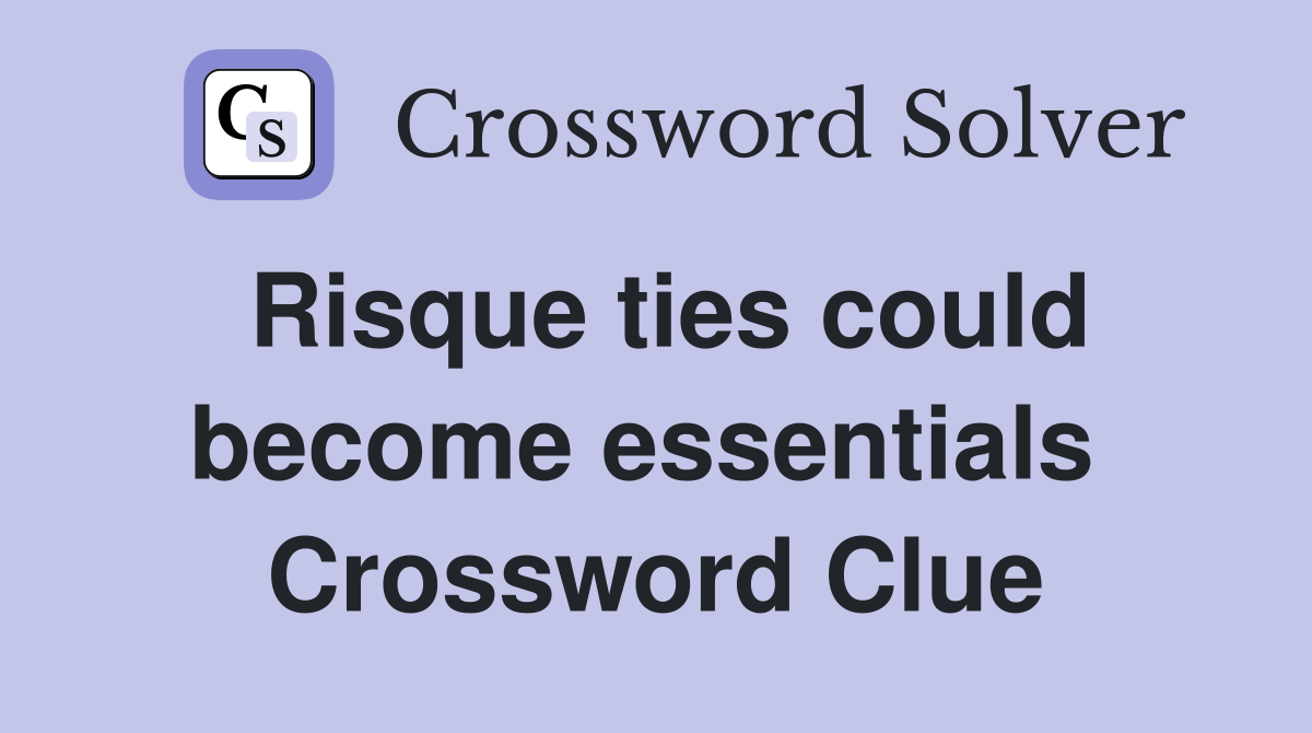 Risque ties could become essentials  Crossword Clue