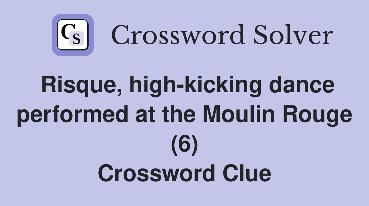 Risque, high-kicking dance performed at the Moulin Rouge (6) Crossword Clue