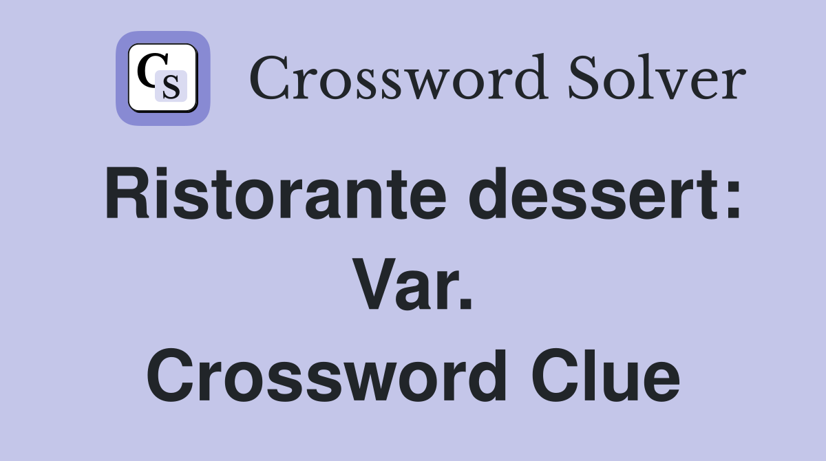 Ristorante dessert: Var. Crossword Clue