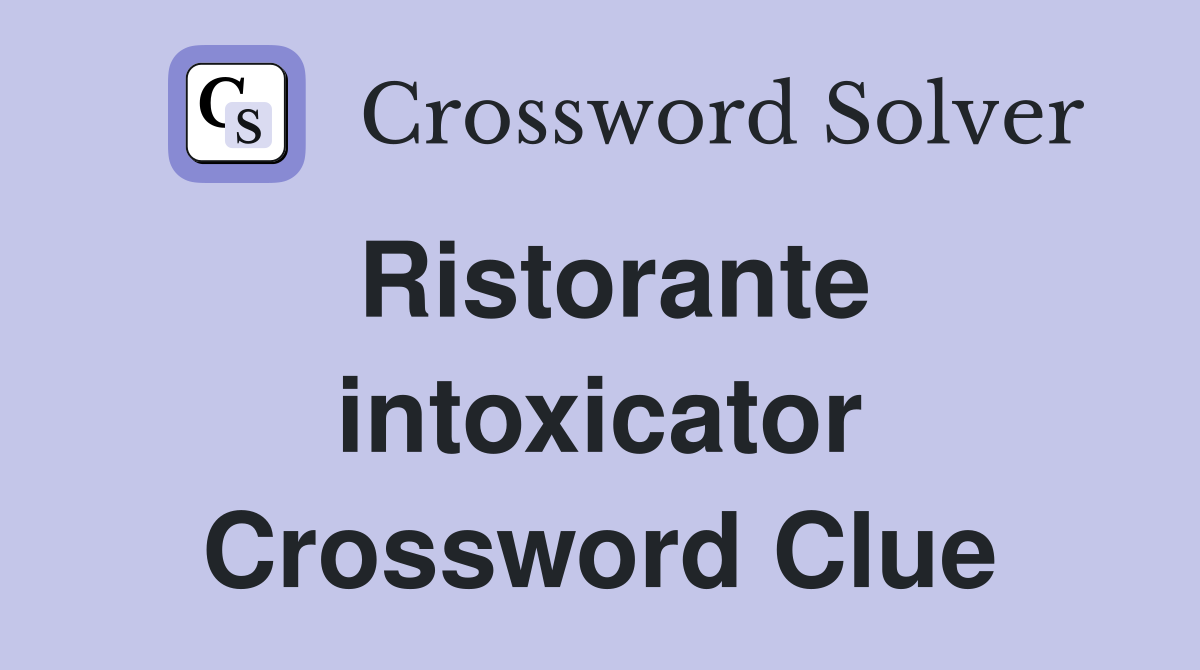 Ristorante intoxicator Crossword Clue