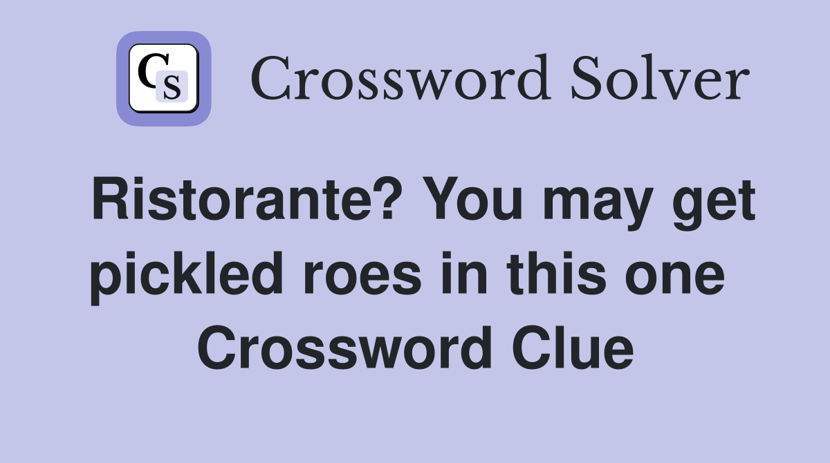 Ristorante? You may get pickled roes in this one  Crossword Clue