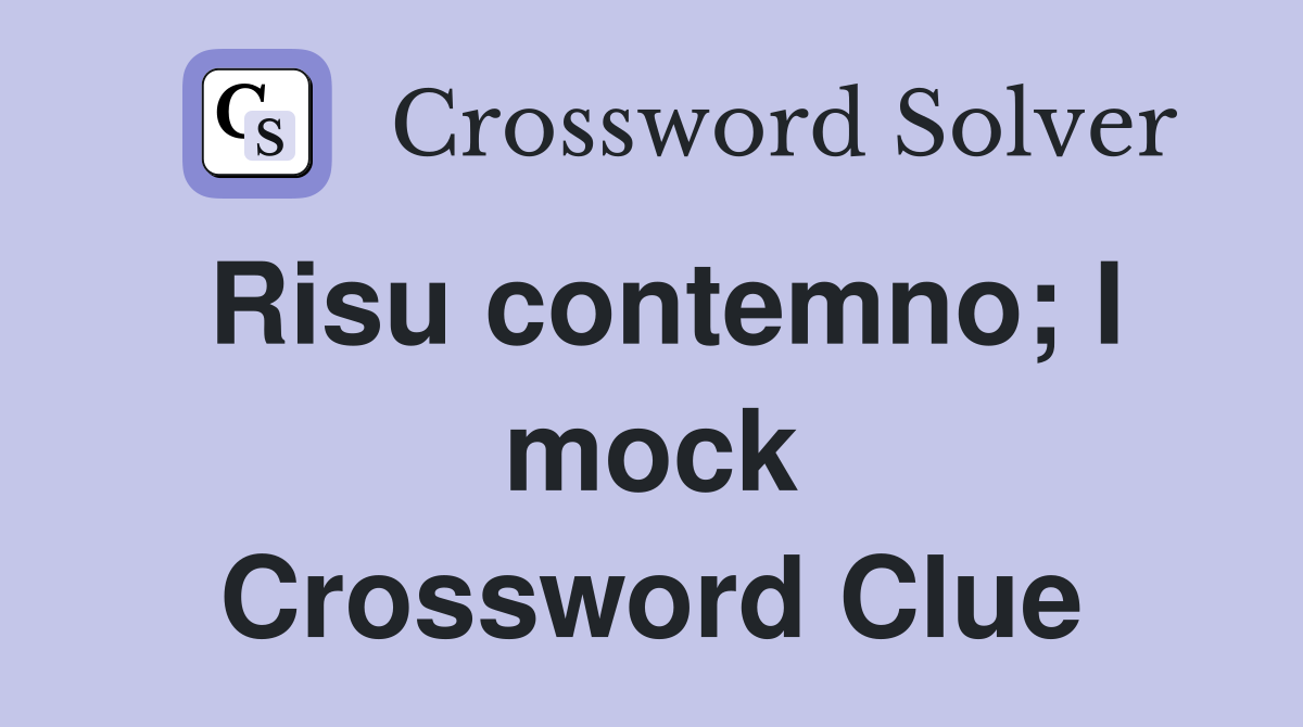 Risu contemno; I mock Crossword Clue