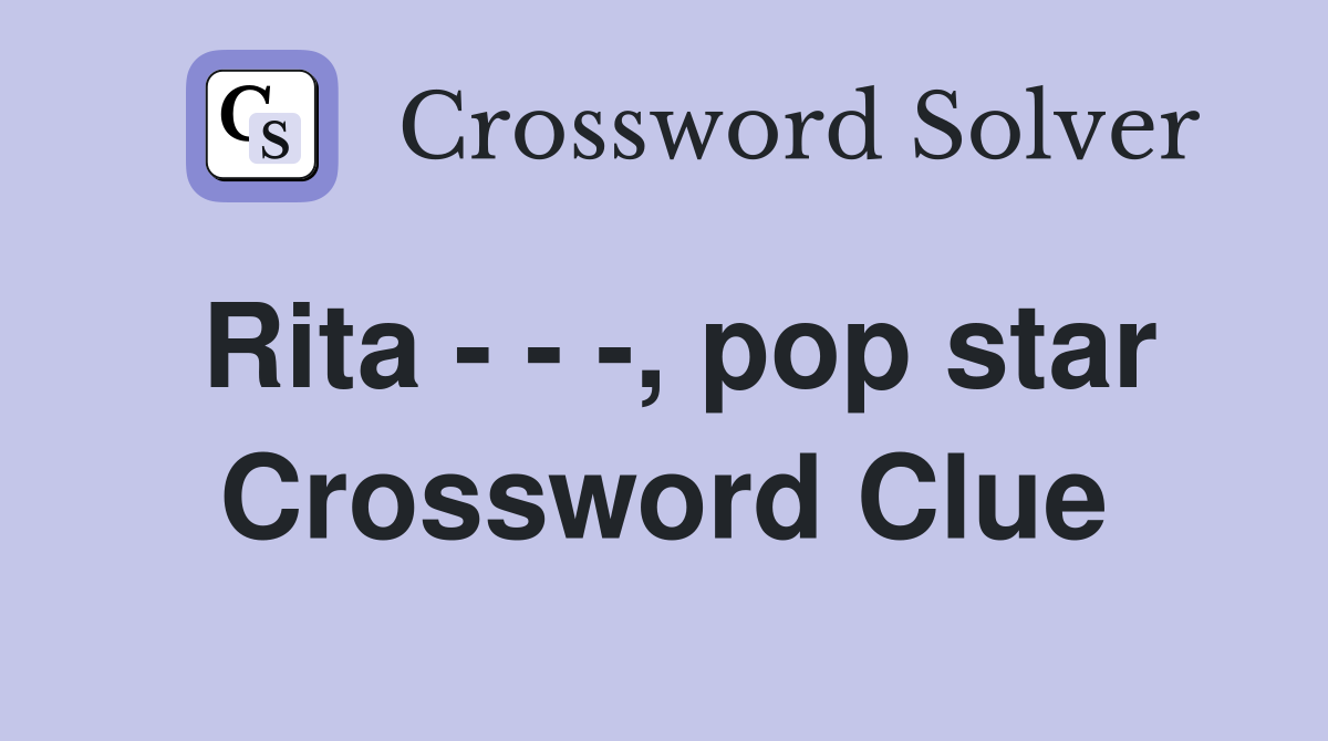 Rita - - -, pop star Crossword Clue
