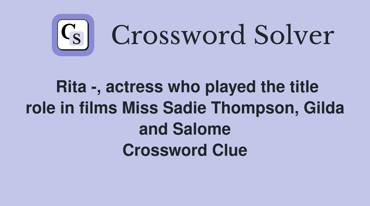 Rita -, actress who played the title role in films Miss Sadie Thompson, Gilda and Salome Crossword Clue