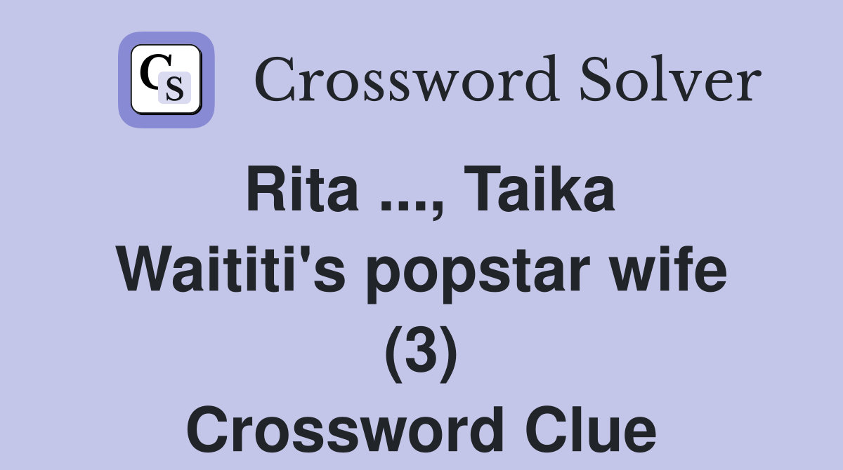 Rita ..., Taika Waititi's popstar wife (3) Crossword Clue
