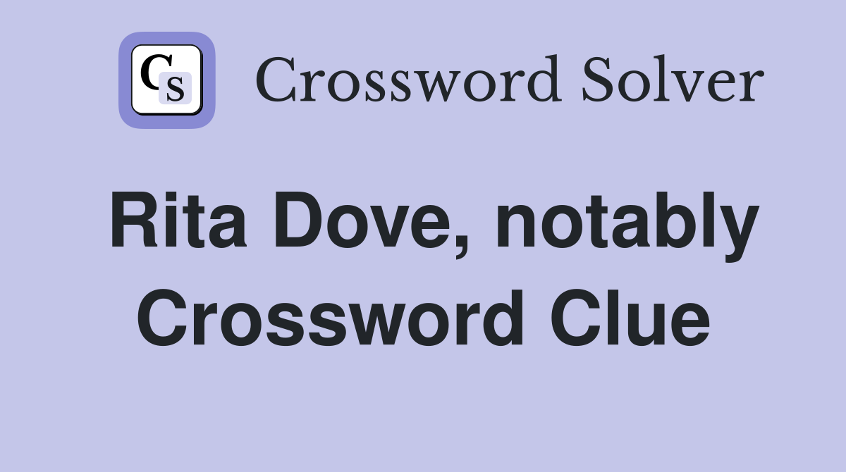 Rita Dove, notably Crossword Clue
