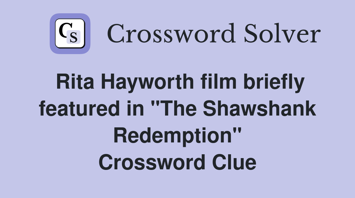 Rita Hayworth film briefly featured in "The Shawshank Redemption" Crossword Clue