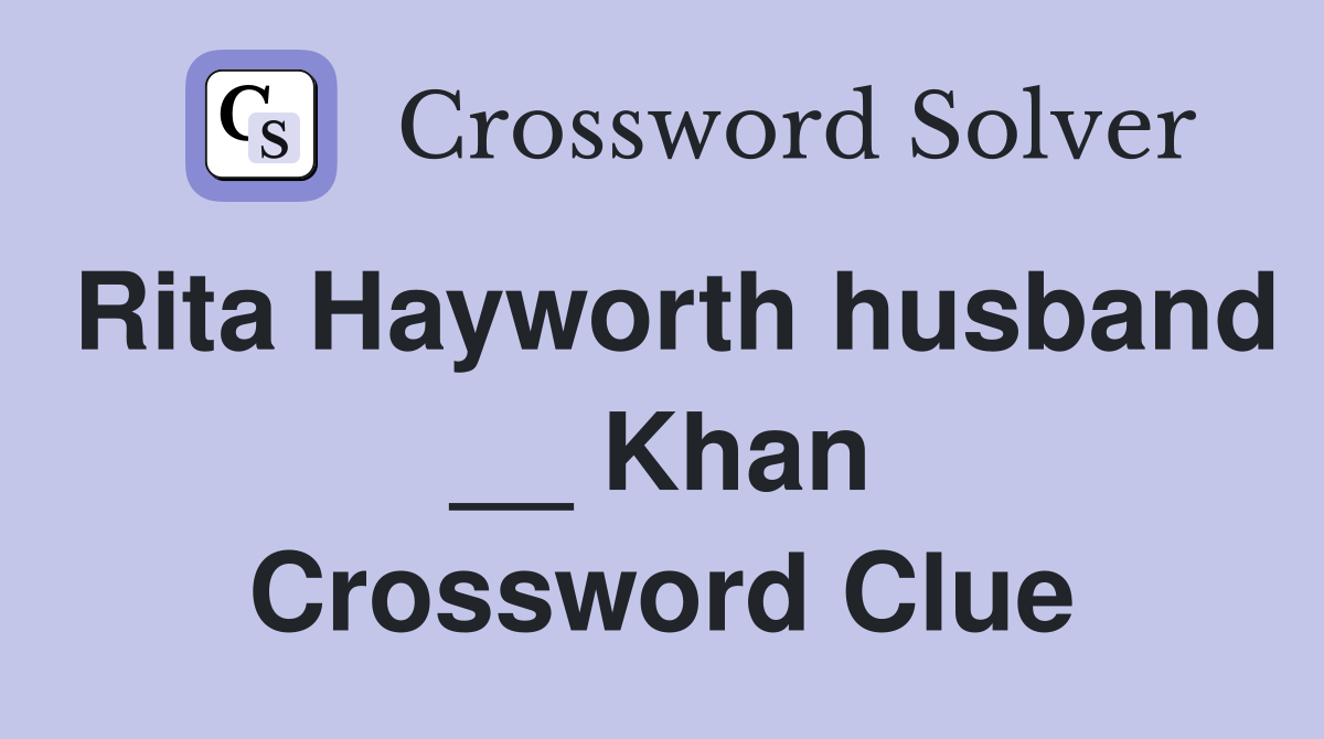 Rita Hayworth husband __ Khan Crossword Clue