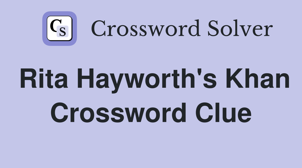 Rita Hayworth's Khan Crossword Clue