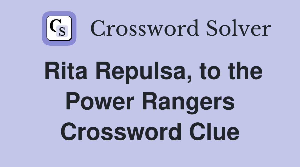 Rita Repulsa, to the Power Rangers Crossword Clue