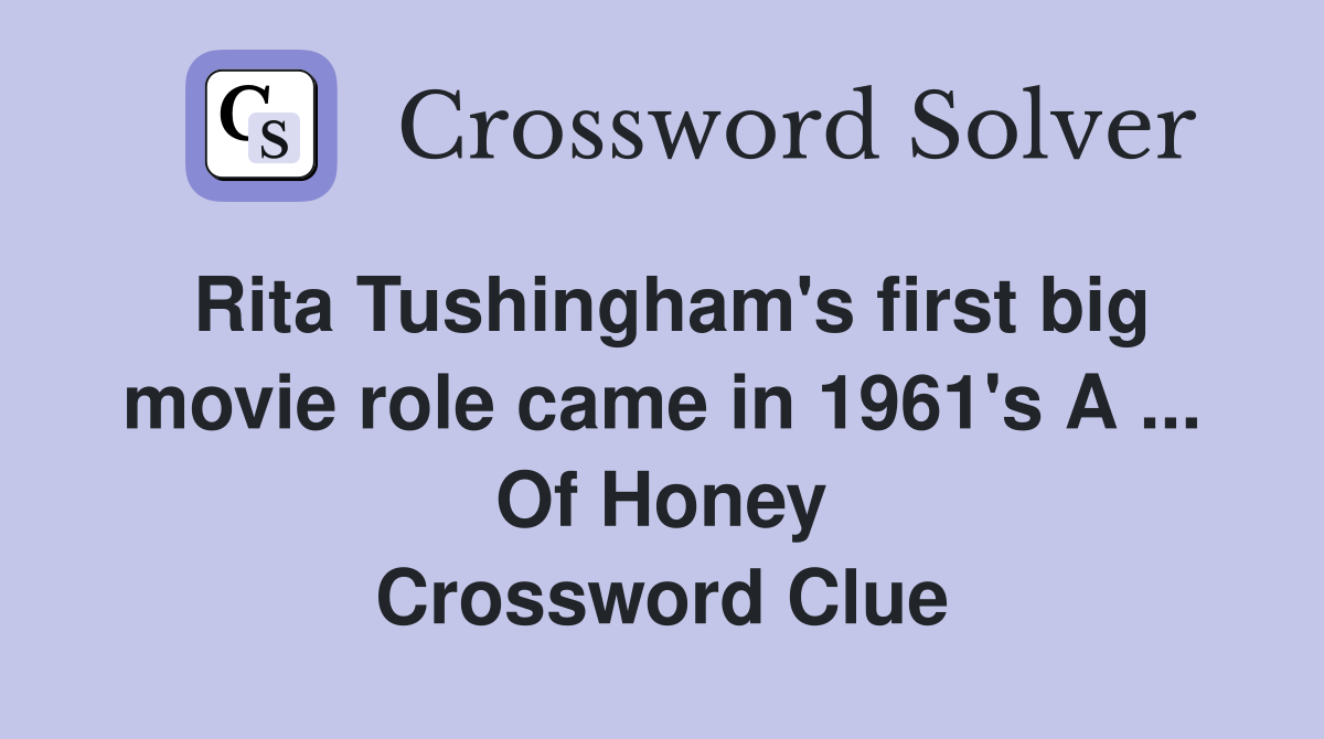 Rita Tushingham's first big movie role came in 1961's A ... Of Honey Crossword Clue