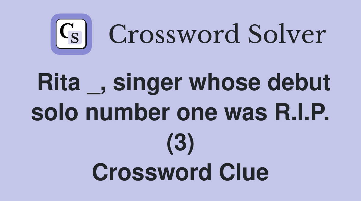 Rita _, singer whose debut solo number one was R.I.P. (3) Crossword Clue