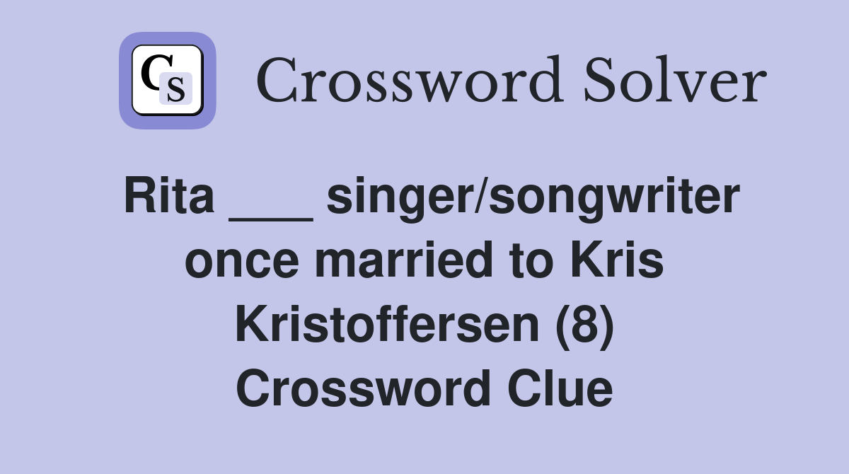 Rita ___ singer/songwriter once married to Kris Kristoffersen (8) Crossword Clue