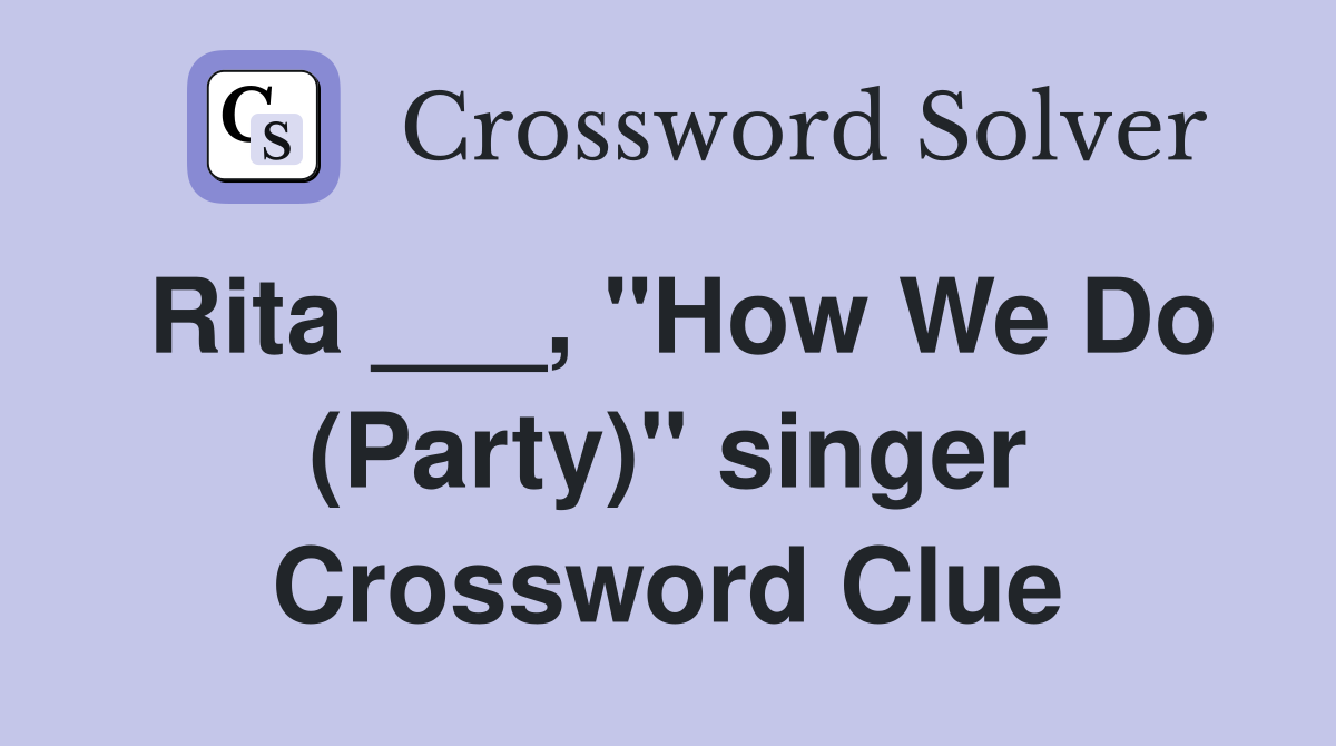 Rita ___, "How We Do (Party)" singer Crossword Clue