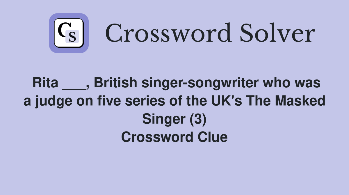 Rita ___, British singer-songwriter who was a judge on five series of the UK's The Masked Singer (3) Crossword Clue