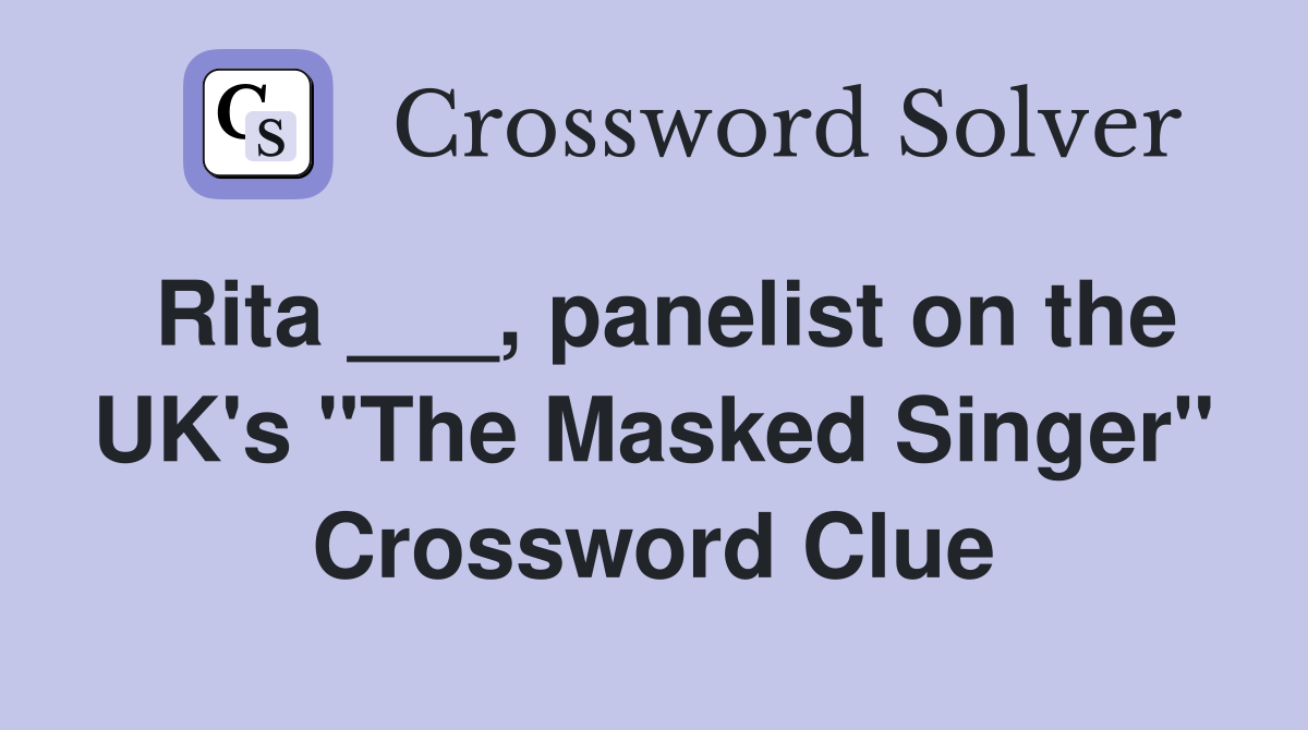 Rita ___, panelist on the UK's "The Masked Singer" Crossword Clue