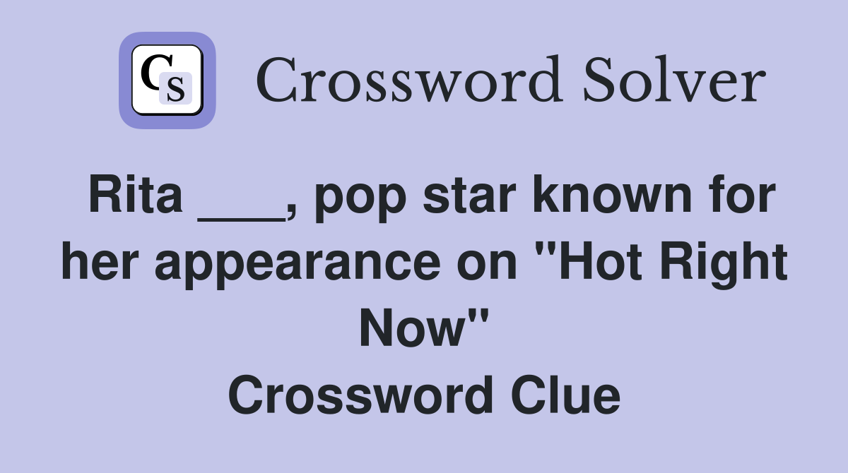 Rita ___, pop star known for her appearance on "Hot Right Now" Crossword Clue