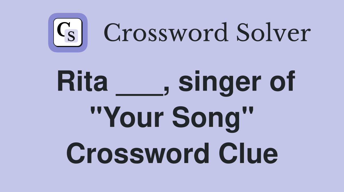 Rita ___, singer of "Your Song" Crossword Clue