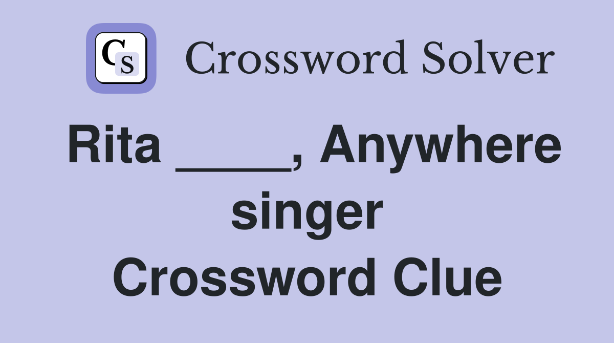 Rita ____, Anywhere singer Crossword Clue