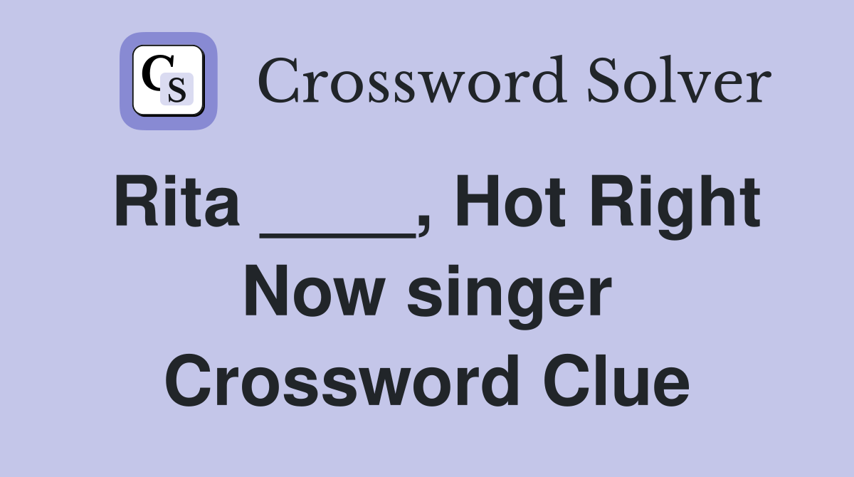 Rita ____, Hot Right Now singer Crossword Clue