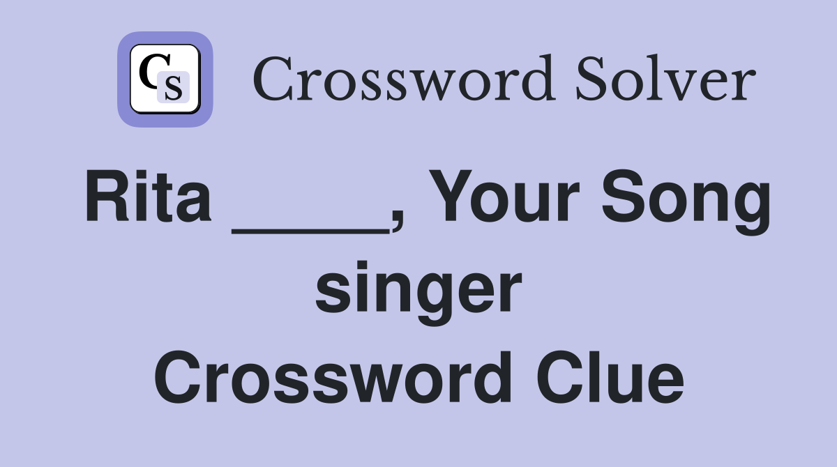 Rita ____, Your Song singer Crossword Clue