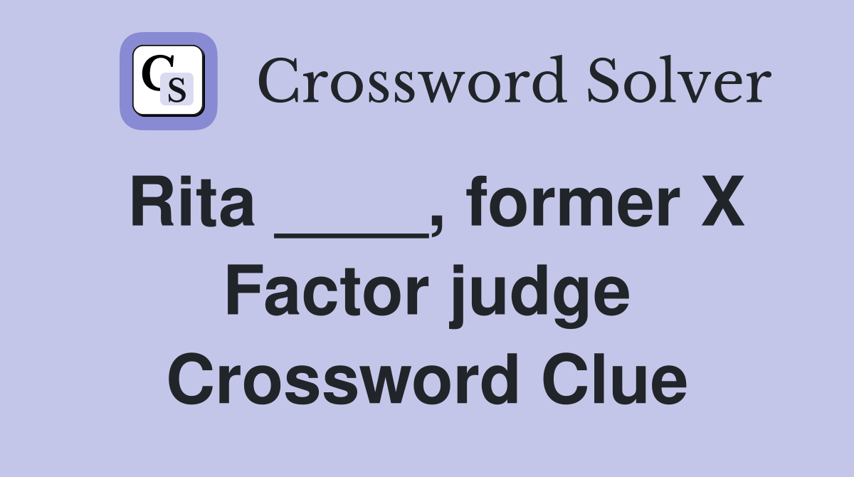 Rita ____, former X Factor judge Crossword Clue