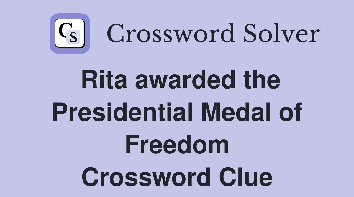 Rita awarded the Presidential Medal of Freedom Crossword Clue