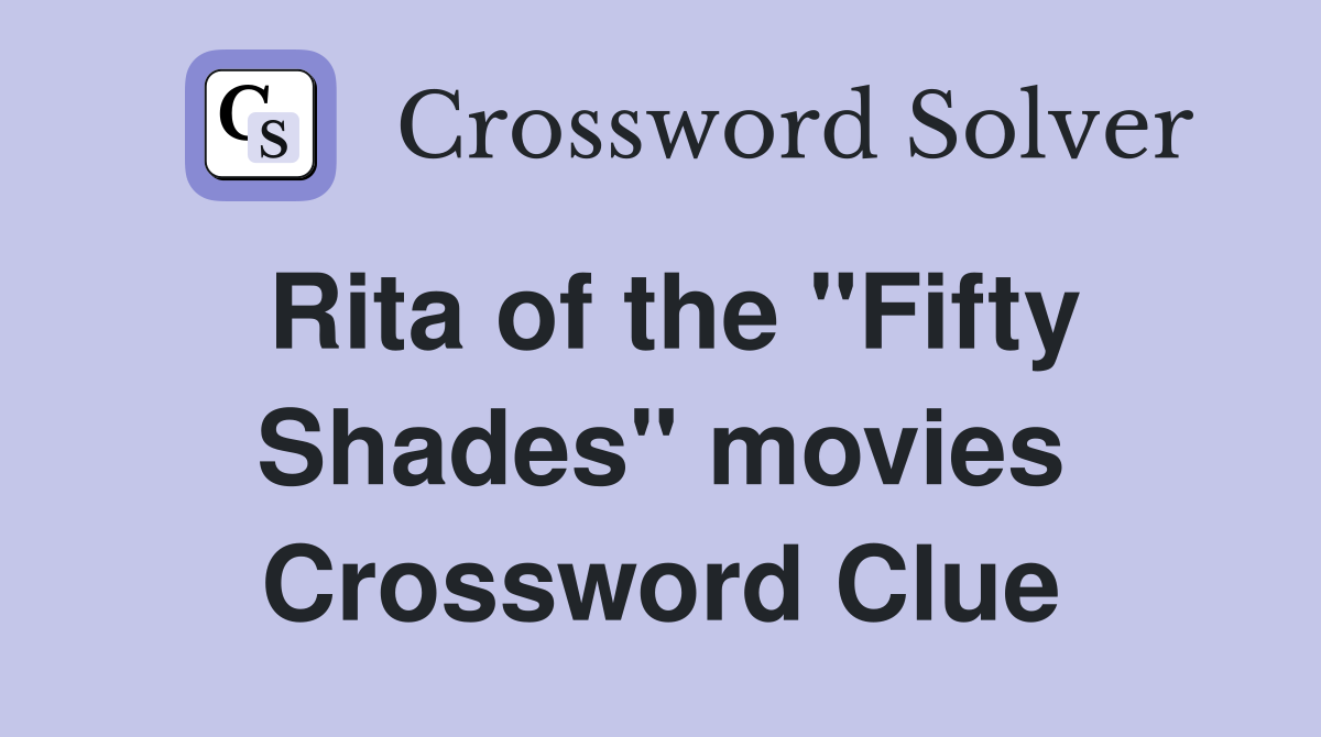 Rita of the "Fifty Shades" movies Crossword Clue