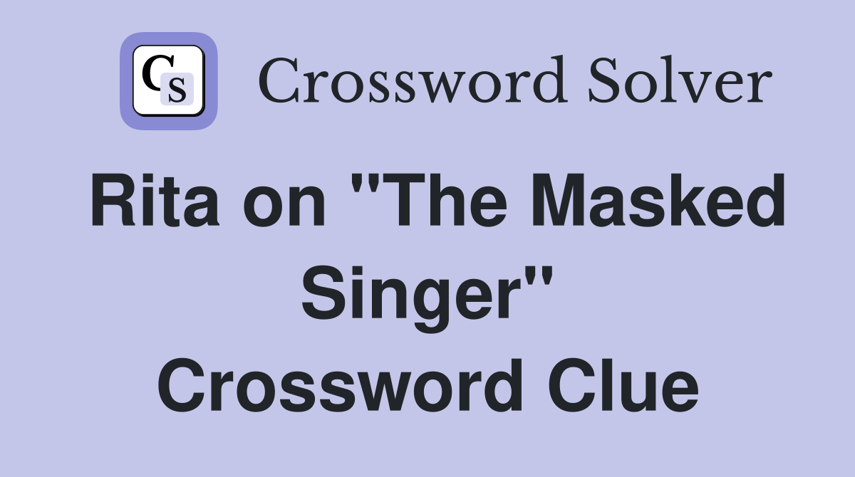 Rita on "The Masked Singer" Crossword Clue