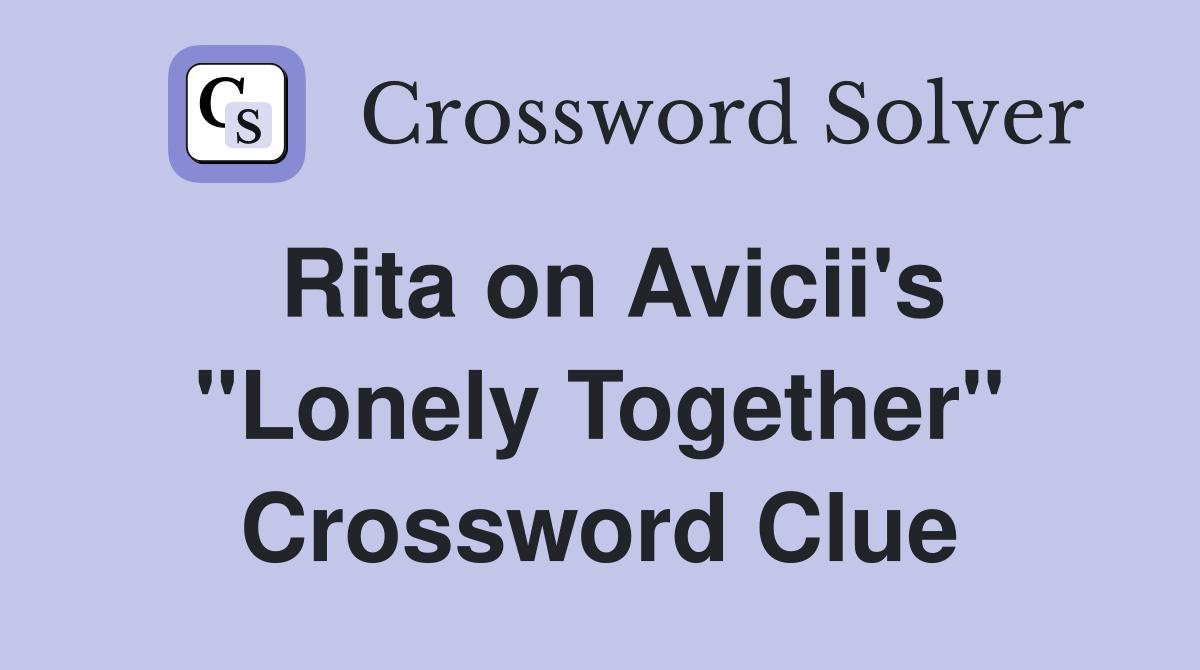 Rita on Avicii's "Lonely Together" Crossword Clue