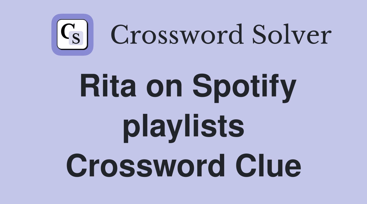 Rita on Spotify playlists Crossword Clue