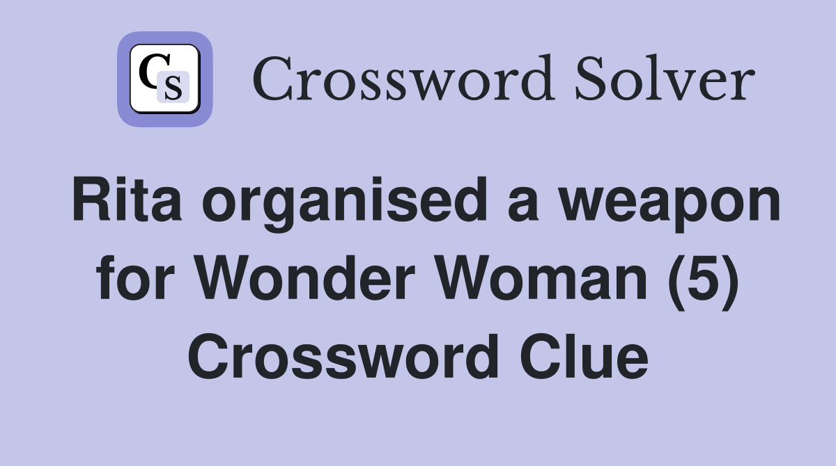 Rita organised a weapon for Wonder Woman (5) Crossword Clue