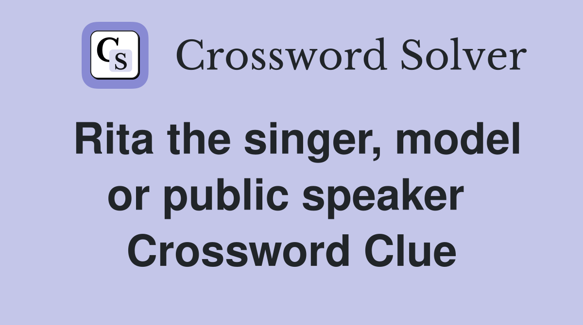 Rita the singer, model or public speaker  Crossword Clue