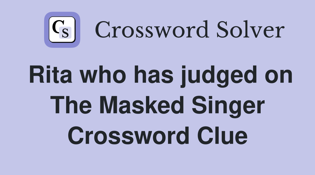 Rita who has judged on The Masked Singer Crossword Clue
