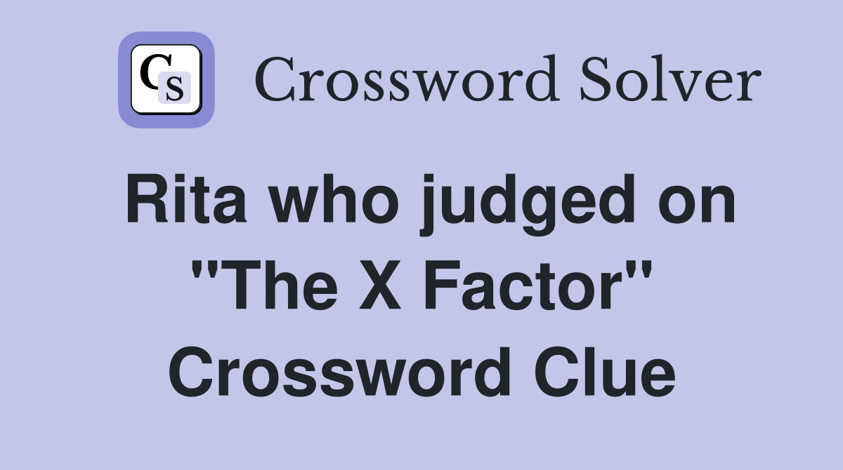 Rita who judged on "The X Factor" Crossword Clue