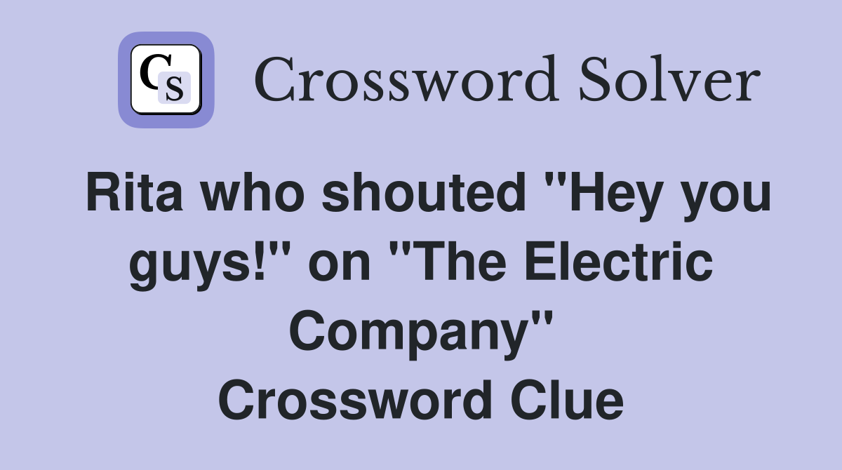 Rita who shouted "Hey you guys!" on "The Electric Company" Crossword Clue