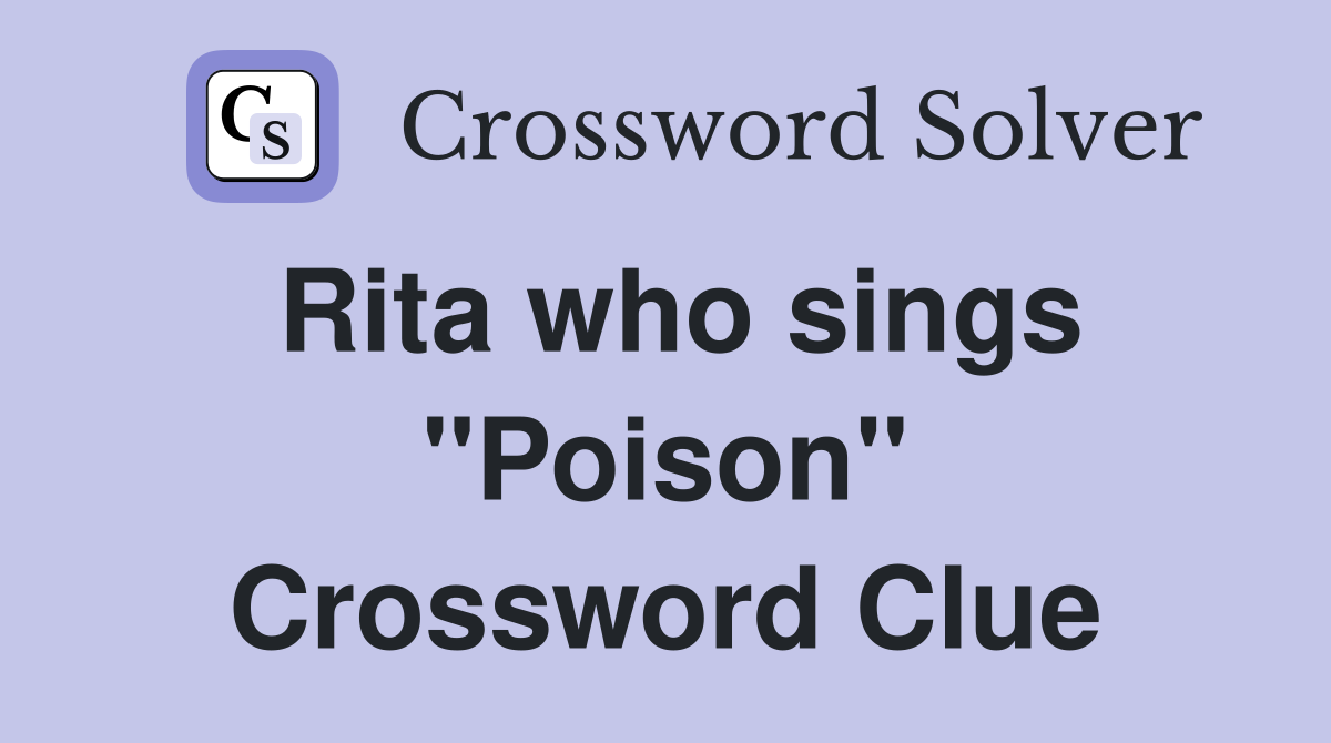 Rita who sings "Poison" Crossword Clue
