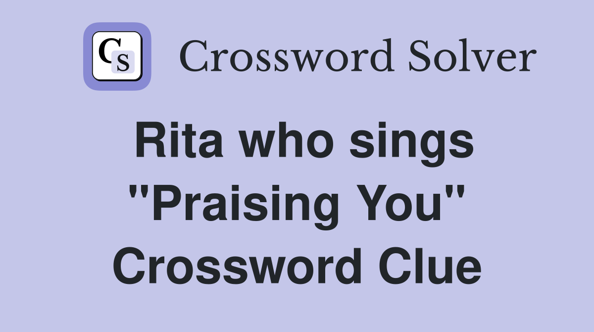 Rita who sings "Praising You" Crossword Clue