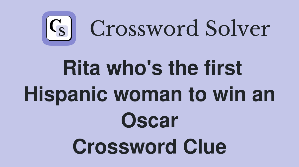 Rita who's the first Hispanic woman to win an Oscar Crossword Clue