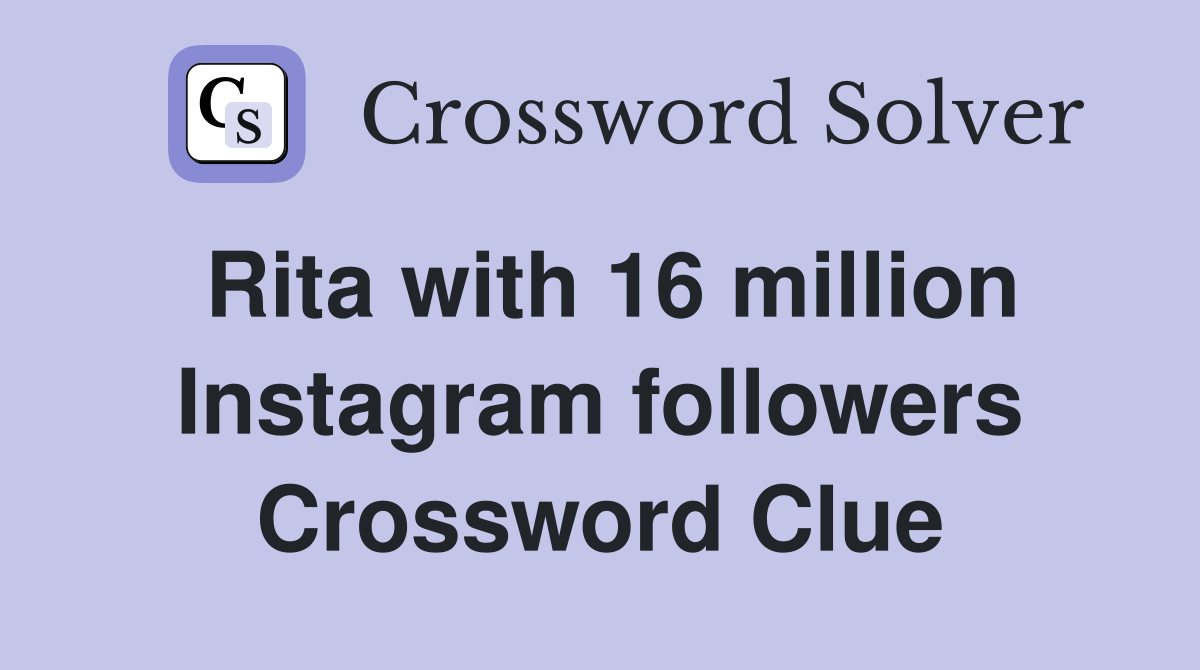 Rita with 16 million Instagram followers Crossword Clue